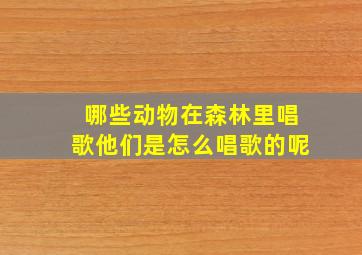 哪些动物在森林里唱歌他们是怎么唱歌的呢