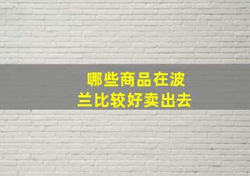 哪些商品在波兰比较好卖出去