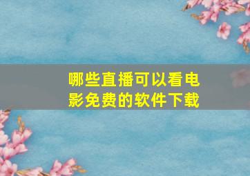 哪些直播可以看电影免费的软件下载