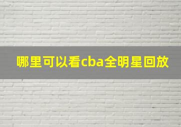 哪里可以看cba全明星回放