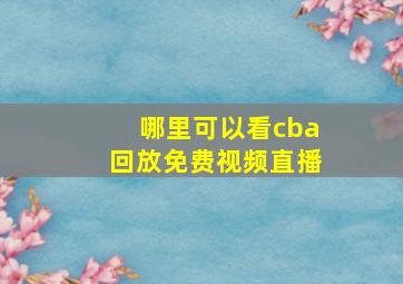 哪里可以看cba回放免费视频直播