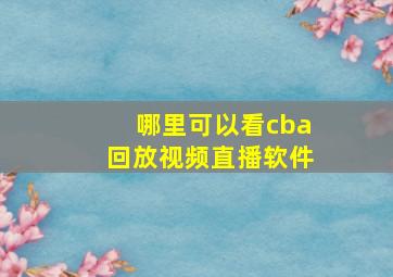 哪里可以看cba回放视频直播软件