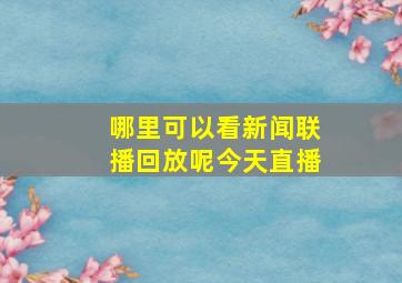 哪里可以看新闻联播回放呢今天直播