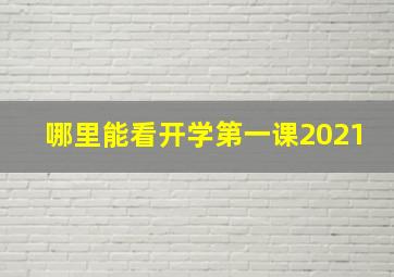 哪里能看开学第一课2021