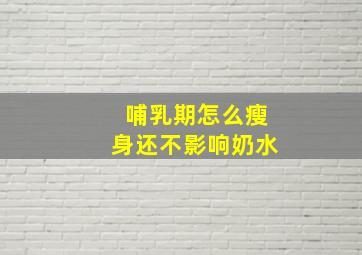 哺乳期怎么瘦身还不影响奶水