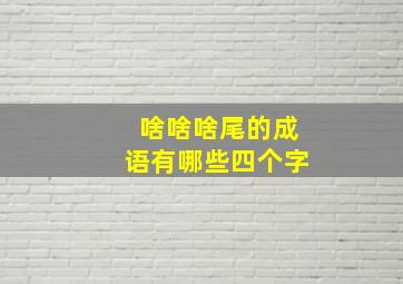 啥啥啥尾的成语有哪些四个字