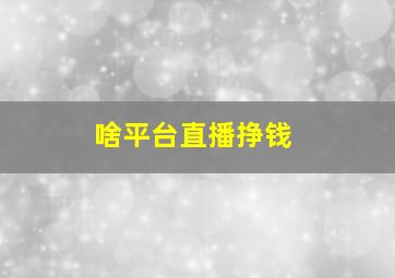 啥平台直播挣钱