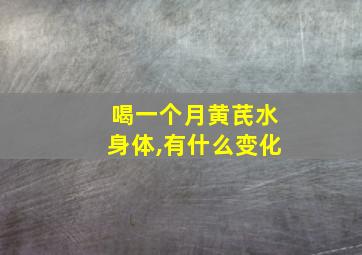 喝一个月黄芪水身体,有什么变化