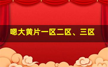 嗯大黄片一区二区、三区