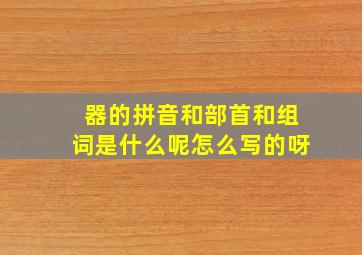 器的拼音和部首和组词是什么呢怎么写的呀