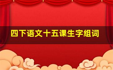 四下语文十五课生字组词