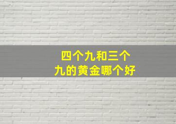 四个九和三个九的黄金哪个好