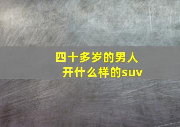 四十多岁的男人开什么样的suv