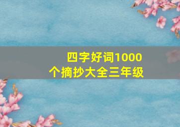 四字好词1000个摘抄大全三年级