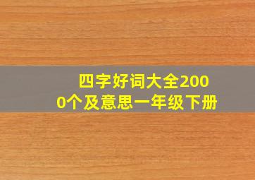 四字好词大全2000个及意思一年级下册