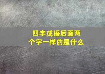 四字成语后面两个字一样的是什么