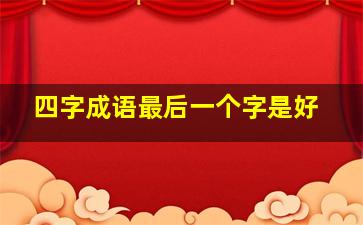 四字成语最后一个字是好