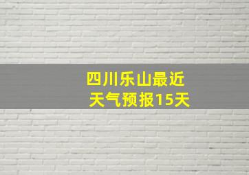 四川乐山最近天气预报15天