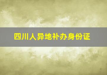 四川人异地补办身份证