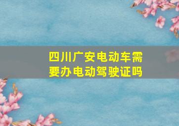 四川广安电动车需要办电动驾驶证吗