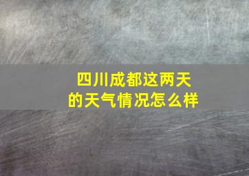 四川成都这两天的天气情况怎么样