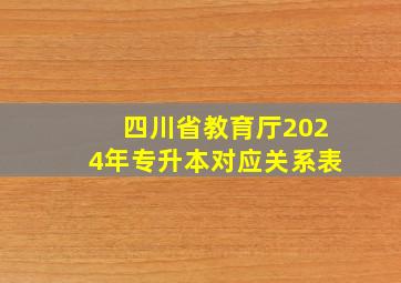 四川省教育厅2024年专升本对应关系表