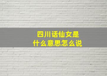 四川话仙女是什么意思怎么说