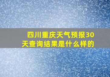 四川重庆天气预报30天查询结果是什么样的