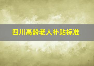 四川高龄老人补贴标准