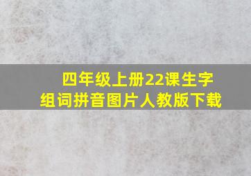 四年级上册22课生字组词拼音图片人教版下载