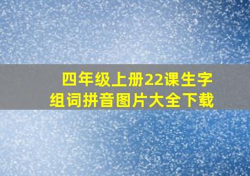 四年级上册22课生字组词拼音图片大全下载