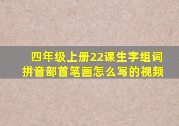 四年级上册22课生字组词拼音部首笔画怎么写的视频