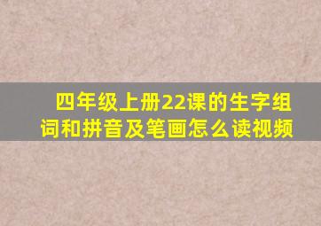 四年级上册22课的生字组词和拼音及笔画怎么读视频