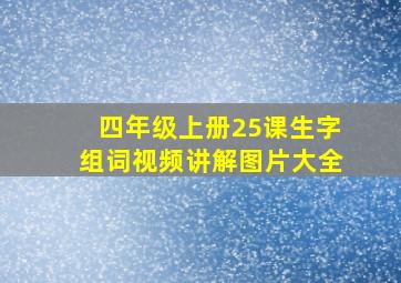 四年级上册25课生字组词视频讲解图片大全