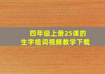 四年级上册25课的生字组词视频教学下载