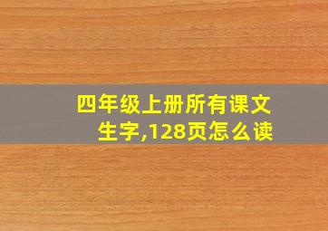 四年级上册所有课文生字,128页怎么读