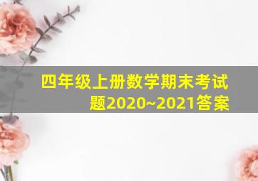 四年级上册数学期末考试题2020~2021答案