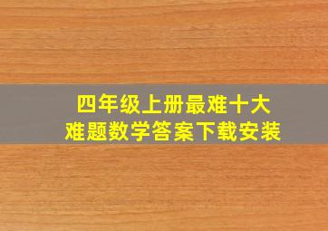 四年级上册最难十大难题数学答案下载安装