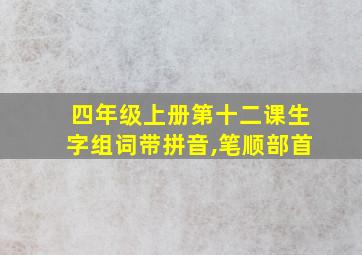 四年级上册第十二课生字组词带拼音,笔顺部首