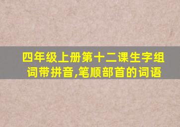 四年级上册第十二课生字组词带拼音,笔顺部首的词语