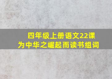 四年级上册语文22课为中华之崛起而读书组词