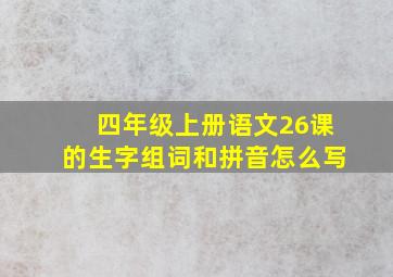 四年级上册语文26课的生字组词和拼音怎么写