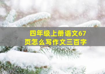 四年级上册语文67页怎么写作文三百字