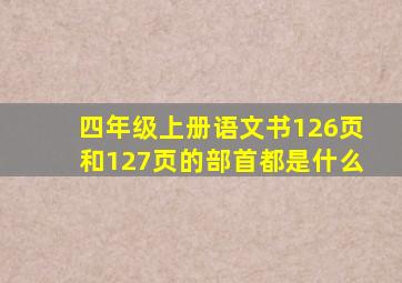 四年级上册语文书126页和127页的部首都是什么