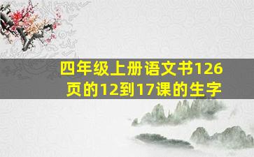 四年级上册语文书126页的12到17课的生字