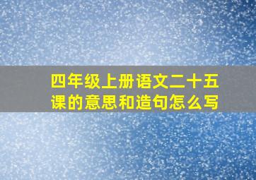 四年级上册语文二十五课的意思和造句怎么写