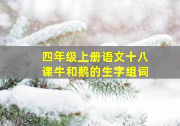 四年级上册语文十八课牛和鹅的生字组词