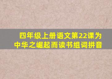 四年级上册语文第22课为中华之崛起而读书组词拼音