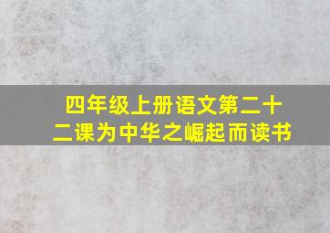 四年级上册语文第二十二课为中华之崛起而读书