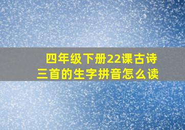 四年级下册22课古诗三首的生字拼音怎么读